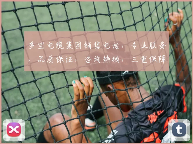 多宝电缆集团销售电话，专业服务，品质保证，咨询热线，三重保障，速来电